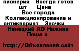 1.1) пионерия : Всегда готов  ( 3 шт ) › Цена ­ 249 - Все города Коллекционирование и антиквариат » Значки   . Ненецкий АО,Нижняя Пеша с.